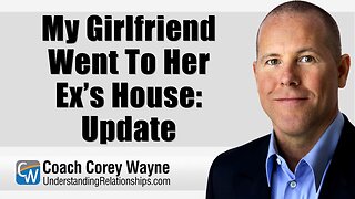 My Girlfriend Went To Her Ex’s House: Update