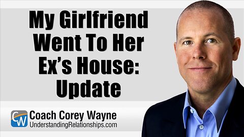 My Girlfriend Went To Her Ex’s House: Update
