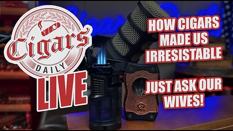 Cigars Daily LIVE 378 (How Cigars Made Us Irresistable... Just Ask Our Wives)