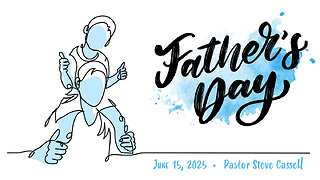 June 15, 2025: Father's Day (Pastor Steve Cassell)