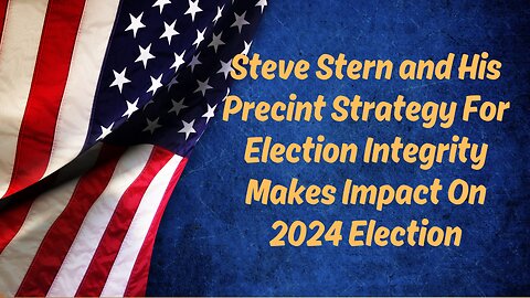 Steve Stern and His Precinct Strategy For Election Integrity Makes Impact on 2024 Election