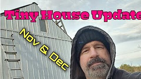 Tiny House Update - Nov & Dec