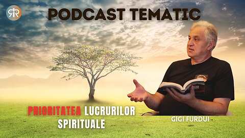 PODCAST TEMATIC #16 | PRIORITATEA LUCRURILOR SPIRITUALE | GIGI FURDUI