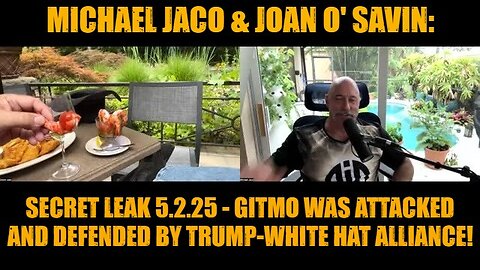 Michael Jaco & Joan O' Savin: Secret Leak 5.2.25 - Gitmo Was Attacked and Defended by Trump-White Hat Alliance!