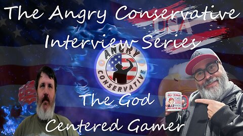 The Angry Conservative Interview Series Ep. 19 - The God Centered Gamer