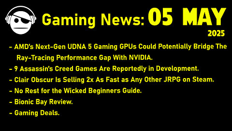 Gaming News | UDNA | Clair Obscur | No rest for the Wicked | Bionic Bay | Deals | 05 MAY 2025
