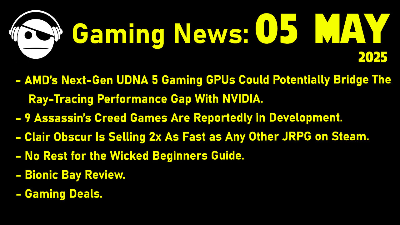 Gaming News | UDNA | Clair Obscur | No rest for the Wicked | Bionic Bay | Deals | 05 MAY 2025