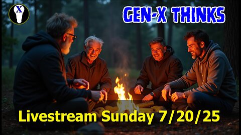Gen-X Thinks LiveStream 7/20/25