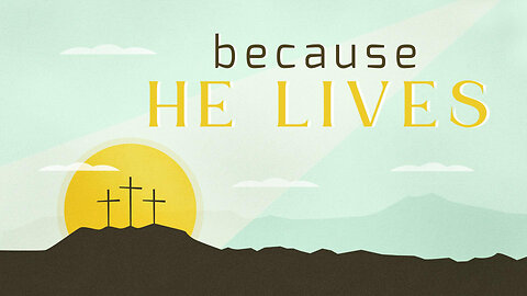 Because He Lives 11:00am April 20, 2025