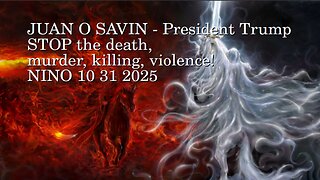 JUAN O SAVIN - President Trump STOP the death, murder, killing, violence! ! - NINO 11 1 2025