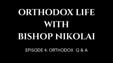 Orthodox Life with Bishop Nikolai (Q&A Series) Episode 4 - General Q&A