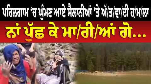 ਪਹਿਲਗਾਮ ‘ਚ ਘੁੰਮਣ ਆਏ ਸੈਲਾਨੀਆਂ ‘ਤੇ ਅੱ/ਤ/ਵਾ/ਦੀ ਹ/ਮ/ਲਾ ਨਾਂ ਪੁੱਛ ਕੇ ਮਾ/ਰੀ/ਆਂ ਗੋ... Pehalgam News