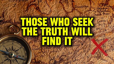 THOSE WHO SEEK THE TRUTH WILL FIND IT