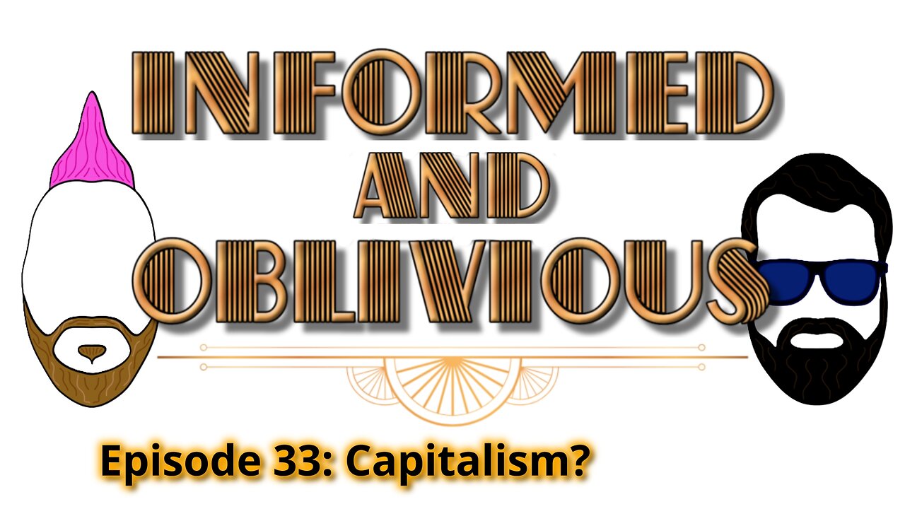 Informed and Oblivious Podcast Episode 33: Capitalism?
