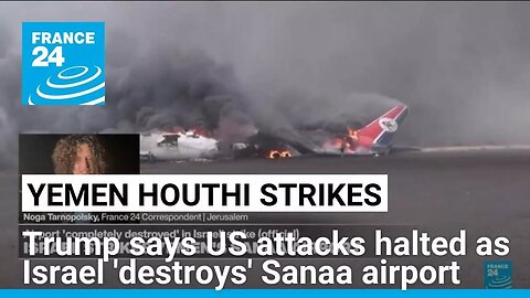 Trump halts US attacks on Yemen as Israel hits airport