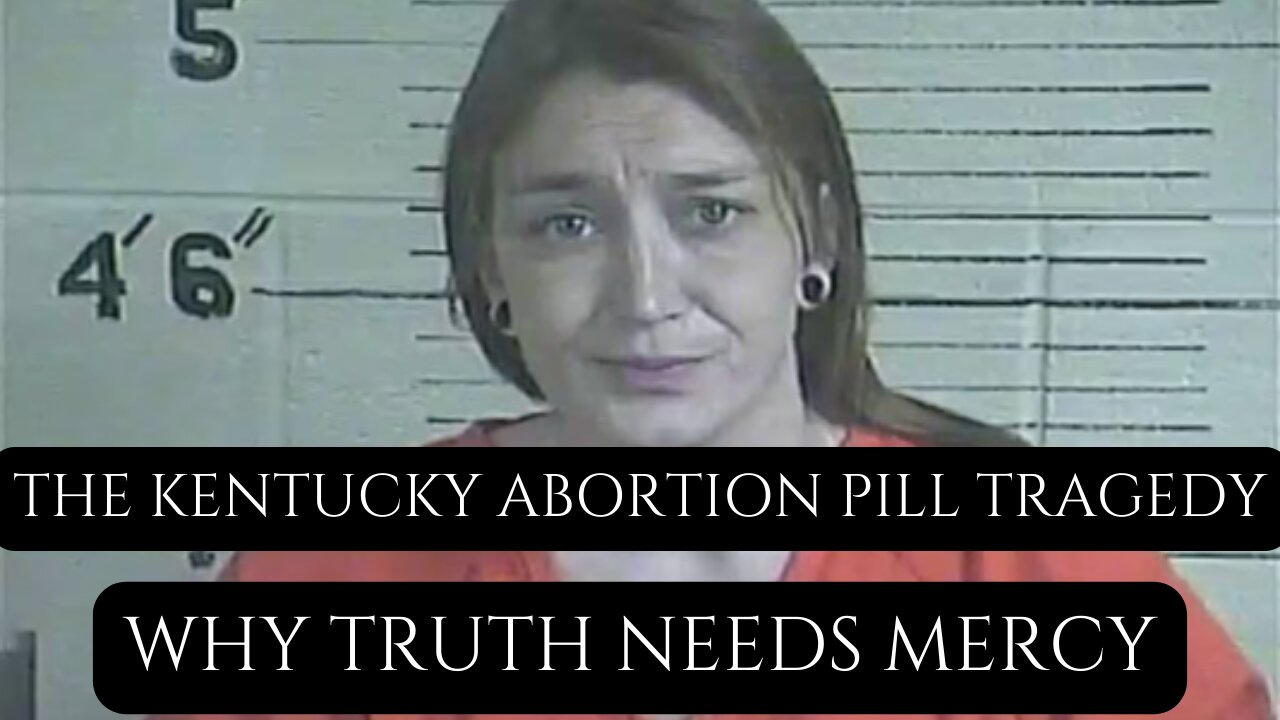 The Kentucky Abortion Pill Tragedy: Why Truth Needs Mercy