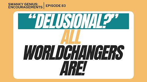 Be Delusional | Swanky Genius: Encouragements - Ep 083