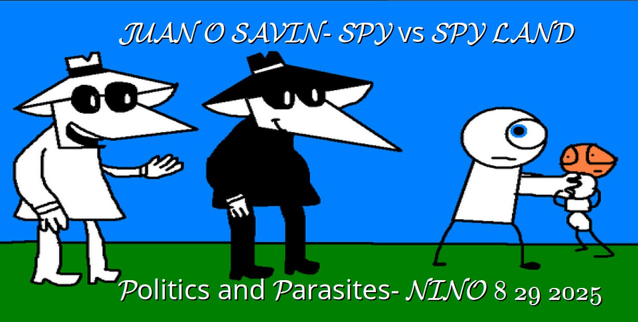 JUAN O SAVIN- SPY vs SPY LAND Politics and Parasites- NINO 8 29 2025