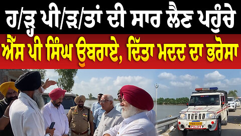 ਹ/ੜ੍ਹ ਪੀ/ੜ/ਤਾਂ ਦੀ ਸਾਰ ਲੈਣ ਪਹੁੰਚੇ ਐੱਸ ਪੀ ਸਿੰਘ ਉਬਰਾਏ, ਦਿੱਤਾ ਮਦਦ ਦਾ ਭਰੋਸਾ