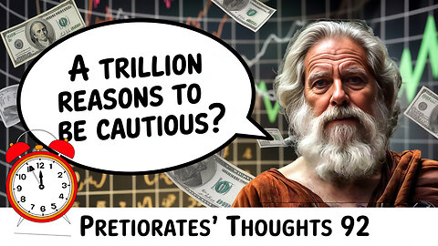 Pretiorates’ Thoughts 92 – A Trillion Reasons to Be Cautious?