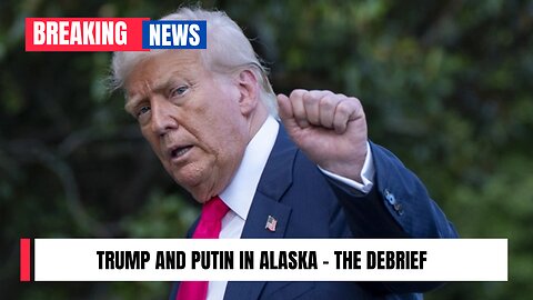 Trump and Putin in Alaska - The Debrief
