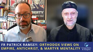 Fr Patrick Ramsey: Orthodox Views on Empire, Antichrist, & Martyr Mentality