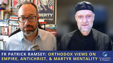 Fr Patrick Ramsey: Orthodox Views on Empire, Antichrist, & Martyr Mentality