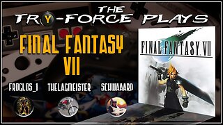 The TrY-Force Plays Final Fantasy VII (with @FROGLOS_1 and @thelagmeister)