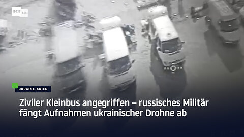 Ziviler Kleinbus angegriffen – russisches Militär fängt Aufnahmen ukrainischer Drohne ab