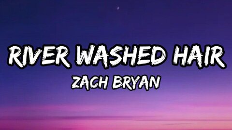 Zach Bryan - River Washed Hair (Lyrics)