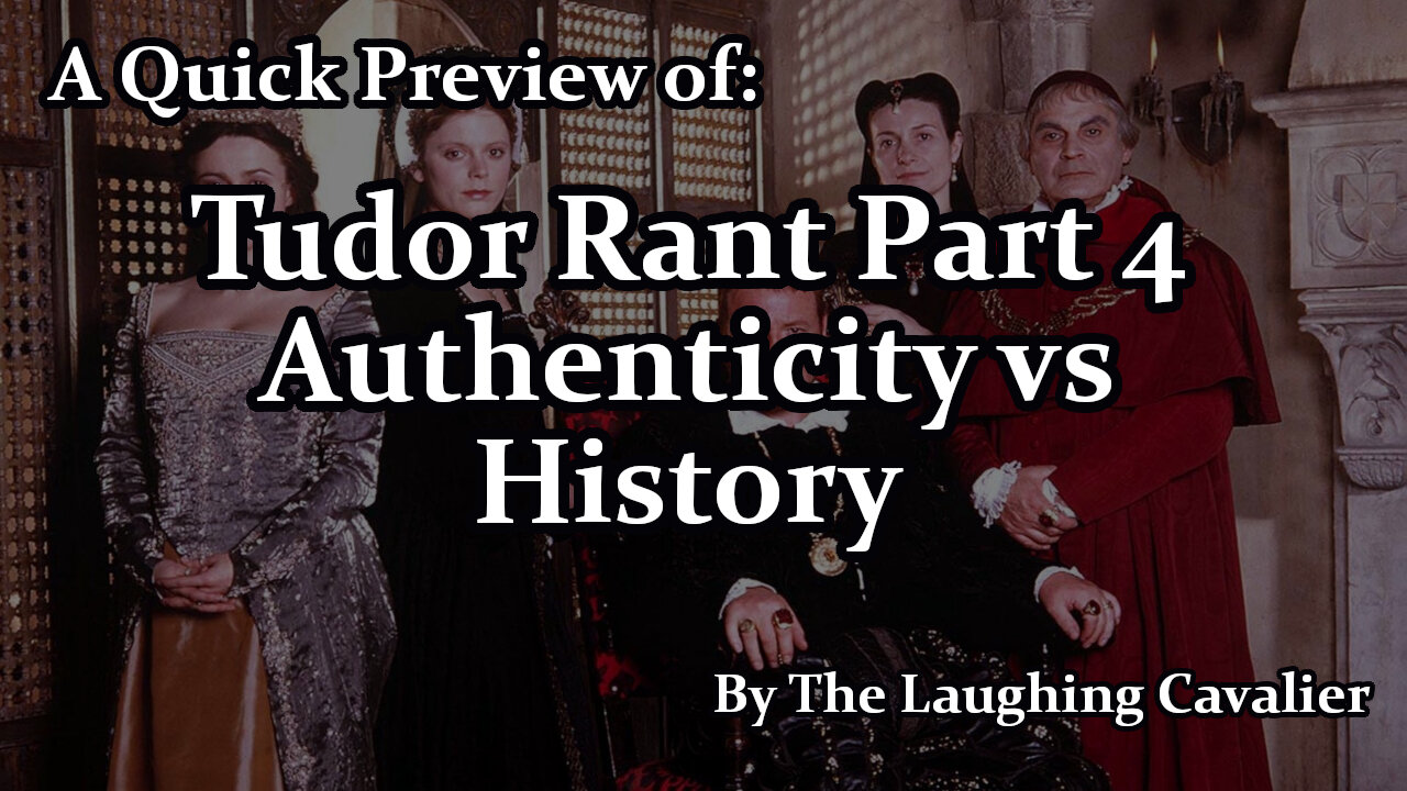 A Quick Preview of: Tudor Rant Part 4 (Authenticity vs History)