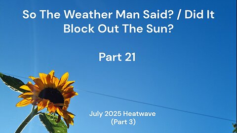 So The Weather Man Said? / Did It Block Out The Sun? - Part 21 (July 2025 Heatwave Special) Part 3