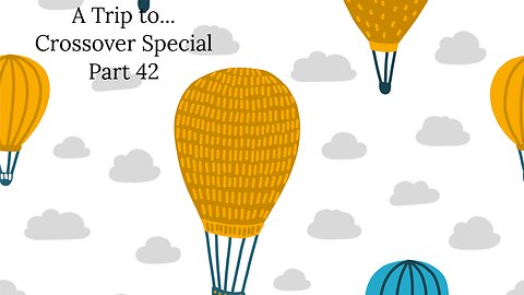 A Trip to... Crossover Special - Part 42