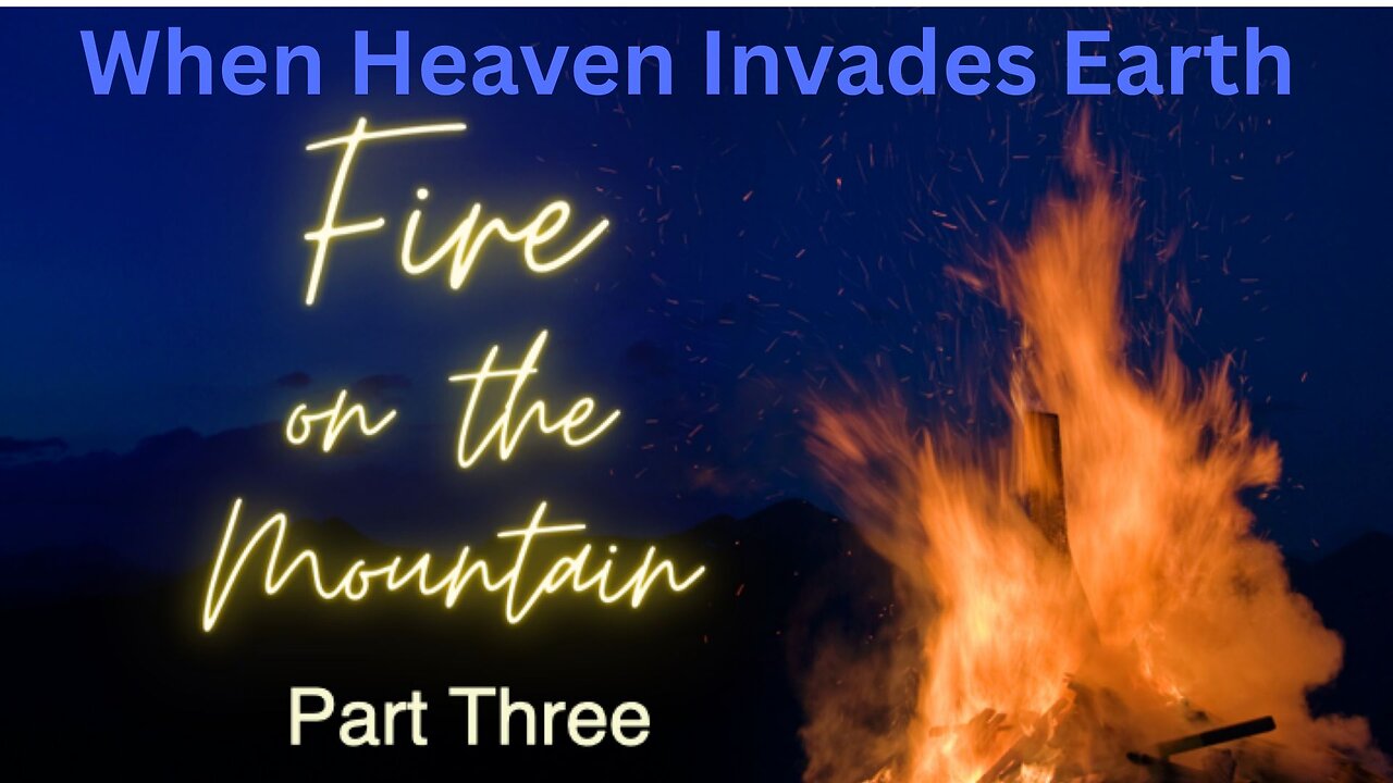 Fire On The Mountian Part 3 When Heaven Invades Earth