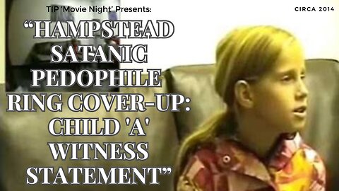 TIP 'Movie Night' | Hampstead Satanic Pedophile Ring Cover-Up - Child 'A' Witness Statement