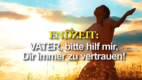 367 - Vater, bitte hilf mir, Dir immer zu vertrauen!