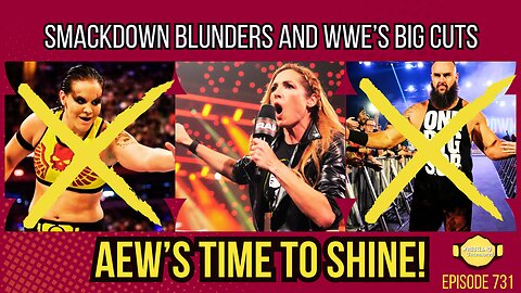 SmackDown Blunders and WWE’s Big Cuts AEW’s Time to Shine | Wrestling Uncensored 731