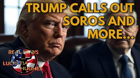 Trump Calls Out Soros And More.... Real News with Lucretia Hughes