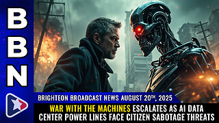 BBN, Aug 20, 2025 – WAR with the machines escalates...