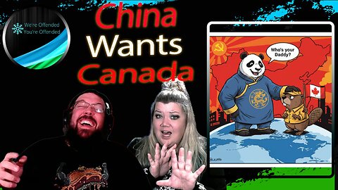 Ep# 462 China Wants Canada | We're Offended You're Offended Podcast
