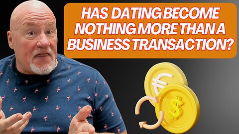 Do Men Feel Dating Has Become Nothing More Than A Business Transaction?