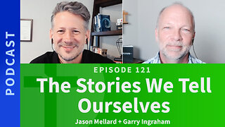 121: The Stories We Tell Ourselves | Jason Mellard & Garry Ingraham