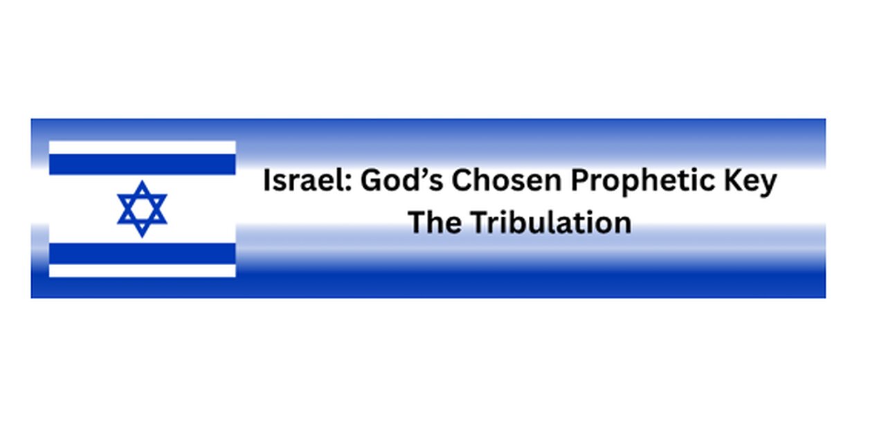 Israel: God's Prophetic Key - The Tribulation