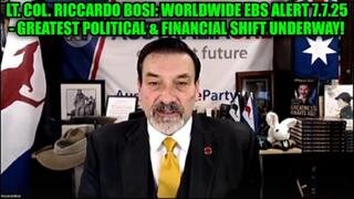 Lt. Col. Riccardo Bosi: Worldwide EBS Alert 7.7.25 - Greatest Political & Financial Shift Underway!