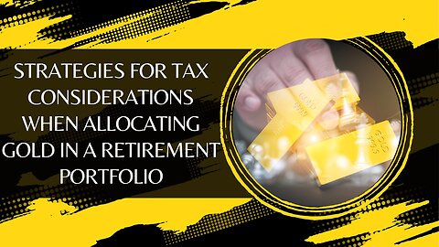 Smart Strategies for Tax Considerations When Allocating Gold in a Retirement Portfolio