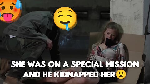 She was on a special mission and he kidnapped her😮