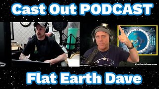 [Flat Earth Dave Interviews 2] Cast Out PODCAST w Flat Earth Dave [Apr 17, 2024]