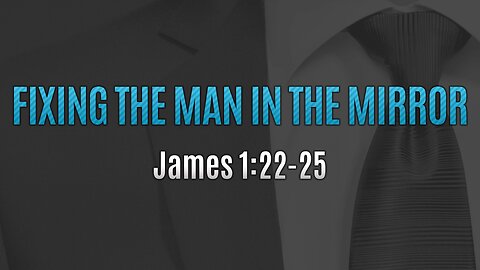 July 20, 2025 - Sunday PM MESSAGE - Fixing the Man in the Mirror (James 1:22-25)