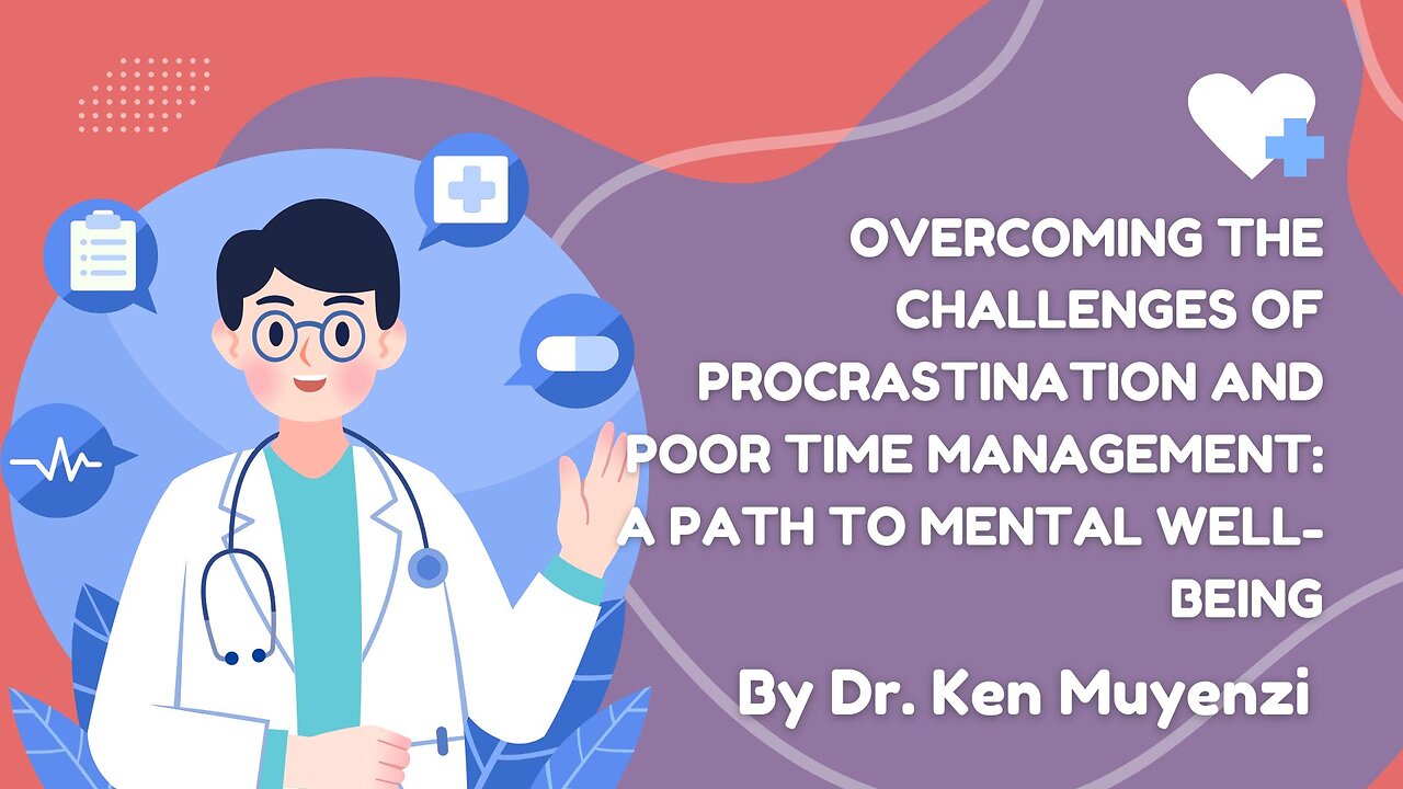 Overcoming the Challenges of Procrastination and Poor Time Management - Dr. Ken Muyenzi