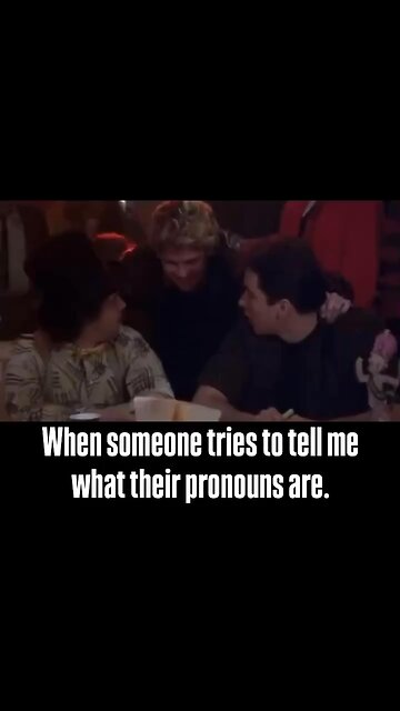 When someone tries to tell me their pronouns